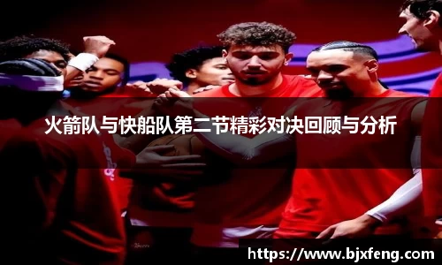 火箭队与快船队第二节精彩对决回顾与分析