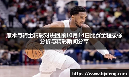 魔术与骑士精彩对决回顾10月14日比赛全程录像分析与精彩瞬间分享